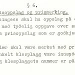 § 6 Prisoppslag og prismerking. Forretningene skal ha oppslag på et sted som er lett synlig for kundene med tydelig oppgave over samtlige priser. Det kan bare brukes prisoppslag som er godkjent og underskrevet av kontrollnemnda. 

Alle klær skal være merket med prislapper. Dessuten skal det i hvert enkelt klesplagg være innsydd en prislapp av tøy, hvor prisen og klesplaggets nummer er påskrevet med nevneblekk eller liknende